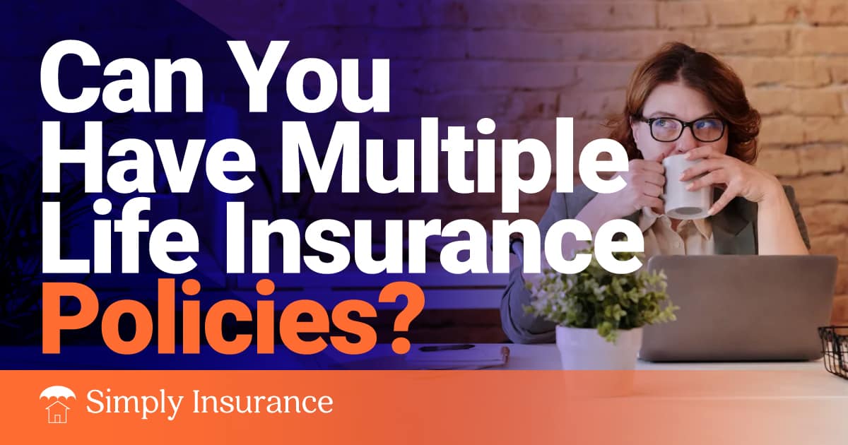 Can You Have Multiple Life Insurance Policies In 2022?