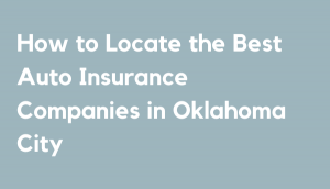 How to Locate the Best Auto Insurance Companies in Oklahoma City