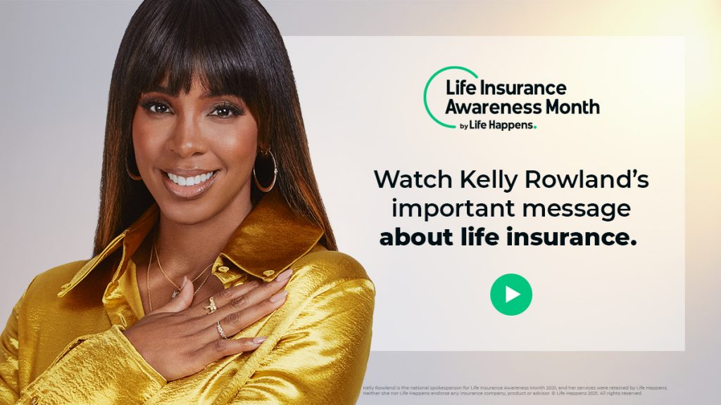 Kelly Rowland: ‘With life insurance, I’ve got you.’