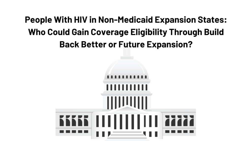 People With HIV in Non-Medicaid Expansion States: Who Could Gain Coverage Eligibility Through Build Back Better or Future Expansion? - Kaiser Family Foundation