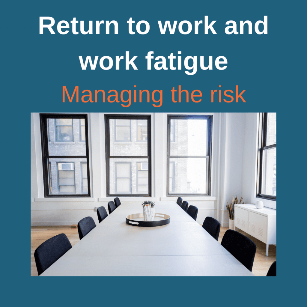 Return to work & work fatigue – managing the risk.