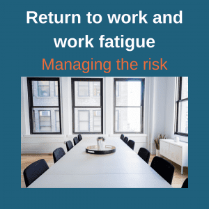 Return to work & work fatigue – managing the risk.