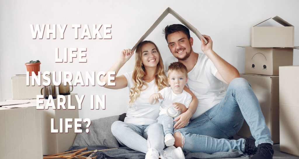 5 Reasons: Why take life insurance early in life?