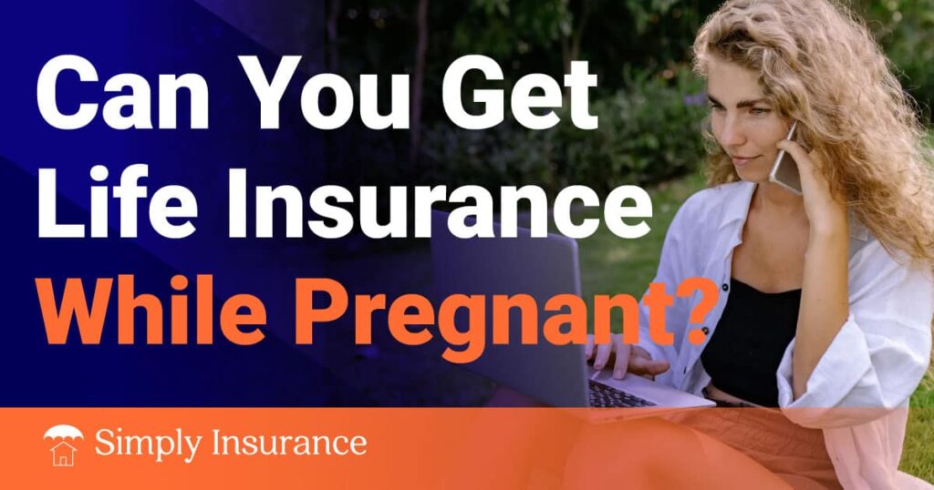 Can You Get Life Insurance While Pregnant In 2022?