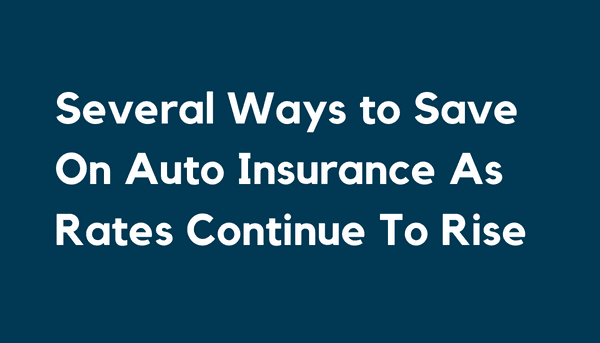 Several Ways to Save On Auto Insurance As Rates Continue To Rise