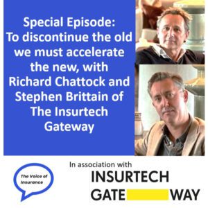 Special Episode Richard Chattock and Stephen Brittain of The Insurtech Gateway: To discontinue the old we must accelerate the new