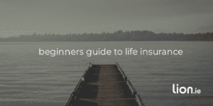 Total Beginners Guide to Life Insurance