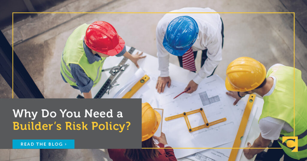Why Do I Need a Builder’s Risk Policy?