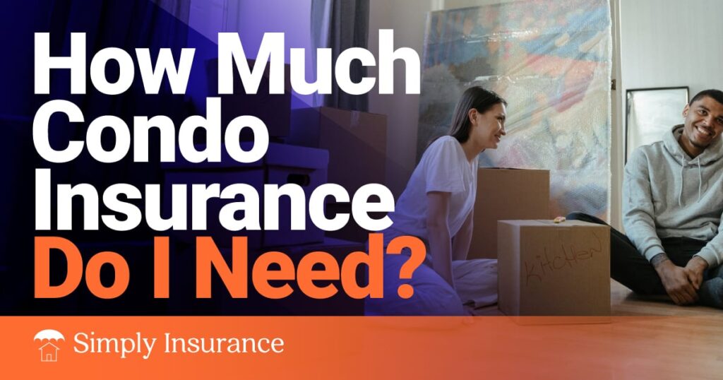 How Much Condo Insurance Do I Need In 2022?