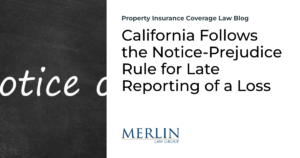 California Follows the Notice-Prejudice Rule for Late Reporting of a Loss