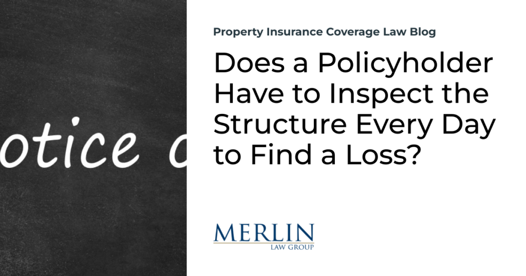 Does a Policyholder Have to Inspect the Structure Every Day to Find a Loss?