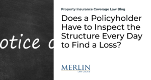 Does a Policyholder Have to Inspect the Structure Every Day to Find a Loss?