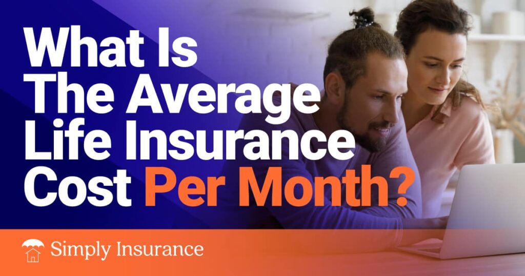 What’s The Average Cost Of Life Insurance Per Month In Aug 2023?