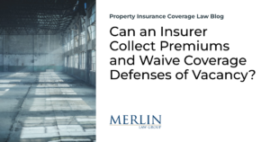 Can an Insurer Collect Premiums and Waive Coverage Defenses of Vacancy?