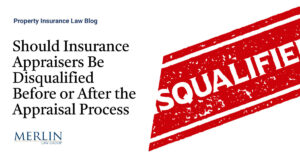 Should Insurance Appraisers Be Disqualified Before or After the Appraisal Process?