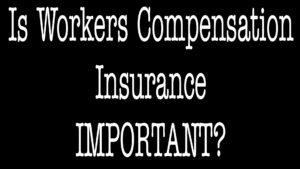 Why Is Workers Compensation Insurance Important?