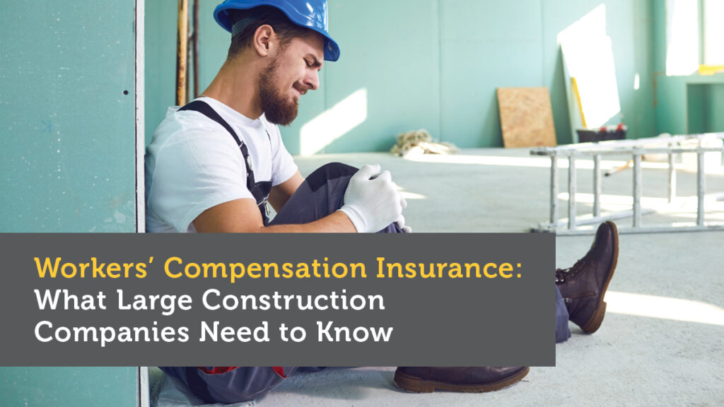 Workers’ Compensation Insurance: What Large Construction Companies Need to Know