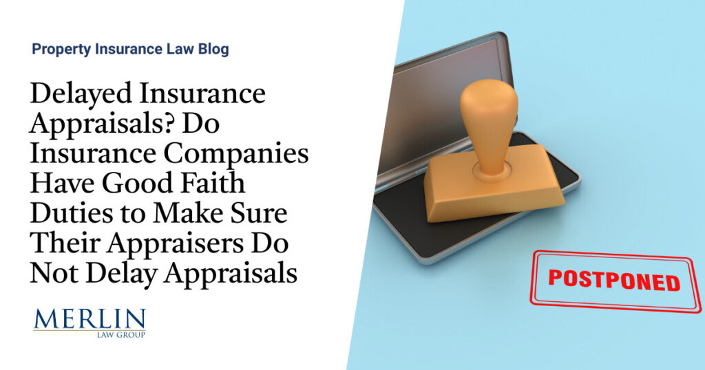 Delayed Insurance Appraisals? Do Insurance Companies Have Good Faith Duties to Make Sure Their Appraisers Do Not Delay Appraisals?