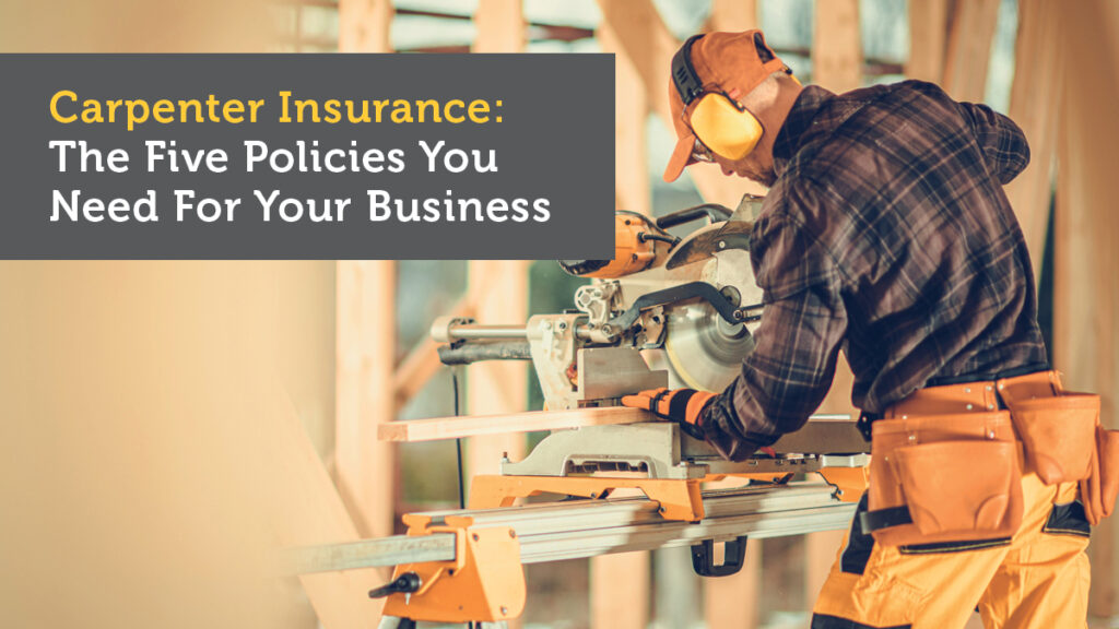 Carpenter Insurance: The Five Policies You Need for Your Business