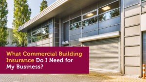 What Commercial Building Insurance Do I Need for My Business?