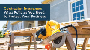 Contractor Insurance: Seven Policies You Need to Protect Your Business