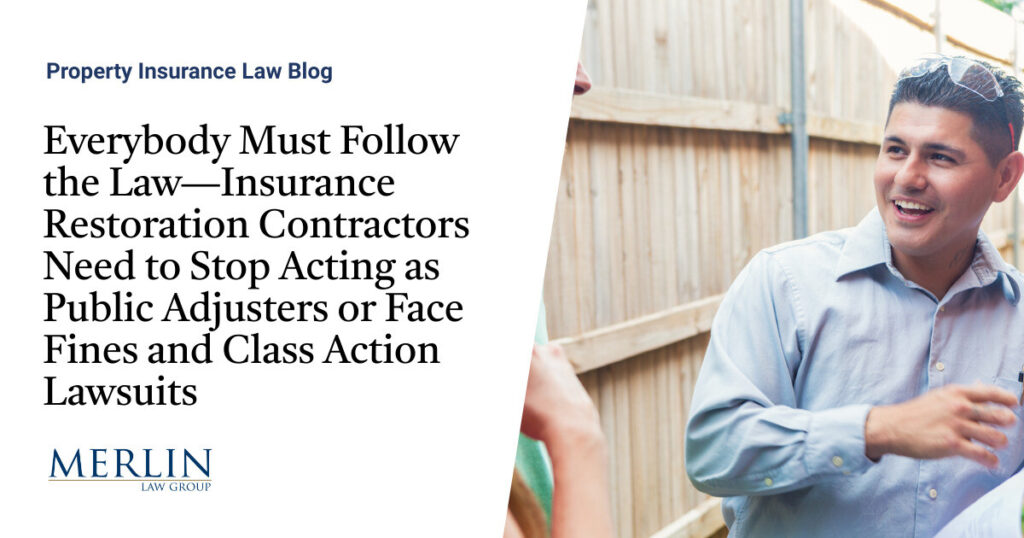 Everybody Must Follow the Law—Insurance Restoration Contractors Need to Stop Acting as Public Adjusters or Face Fines and Class Action Lawsuits