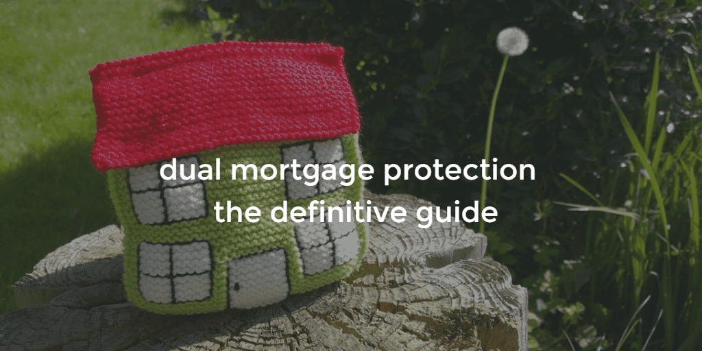 The Definitive Guide to Dual Mortgage Protection