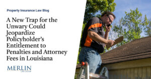 A New Trap for the Unwary Could Jeopardize Policyholder’s Entitlement to Penalties and Attorney Fees in Louisiana