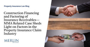 Construction Financing and Factoring of Insurance Receivables—MMA Related Case Sheds Light on Factors in the Property Insurance Claim Industry