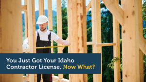 You Just Got Your Idaho Contractor License, Now What?